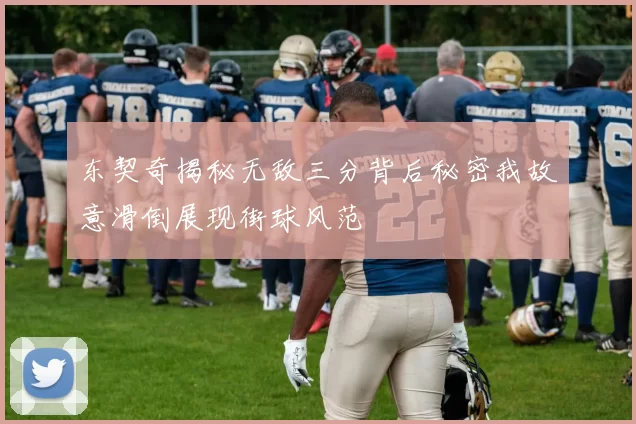 东契奇揭秘无敌三分背后秘密我故意滑倒展现街球风范