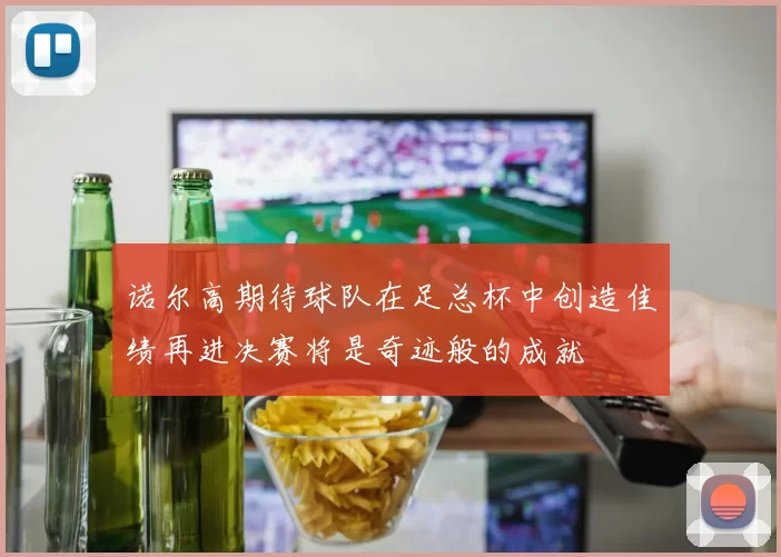 诺尔高期待球队在足总杯中创造佳绩再进决赛将是奇迹般的成就
